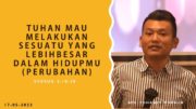 Tuhan Mau Melakukan Sesuatu Yang Lebih Besar Dalam Hidupmu (Perubahan) (Bpk. Yohanes Marbun)