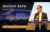 Ibadah Raya, 30 Juli 2023 (Pdt. Natanael Tjia – Jakarta)