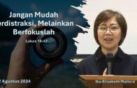 Jangan Mudah Terdistraksi, Melainkan Berfokuslah (Ibu Elizabeth Mutiara)