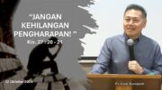 “Jangan Kehilangan Pengharapan!” (Ps.Isaac Gunawan)