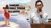 “Jangan Mencobai Tuhan Allahmu!” (Bpk.Petrus Tedy)