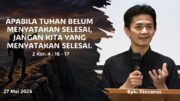 Apabila Tuhan Belum Menyatakan Selesai, Jangan Kita yang Menyatakan Selesai (Bpk. Stevanus)