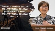 Apabila Tuhan Belum Menyatakan Selesai, Jangan Kita yang Menyatakan Selesai (Pdm. Elizabeth Mutiara)