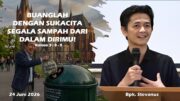 Buanglah Dengan Sukacita Segala Sampah Dari Dalam Dirimu ! (Bpk. Stevanus)