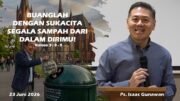 Buanglah Dengan Sukacita Segala Sampah Dari Dalam Dirimu ! (Ps. Isaac Gunawan)