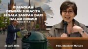 Buanglah Dengan Sukacita Segala Sampah Dari Dalam Dirimu ! (Pdm. Elizabeth Mutiara)